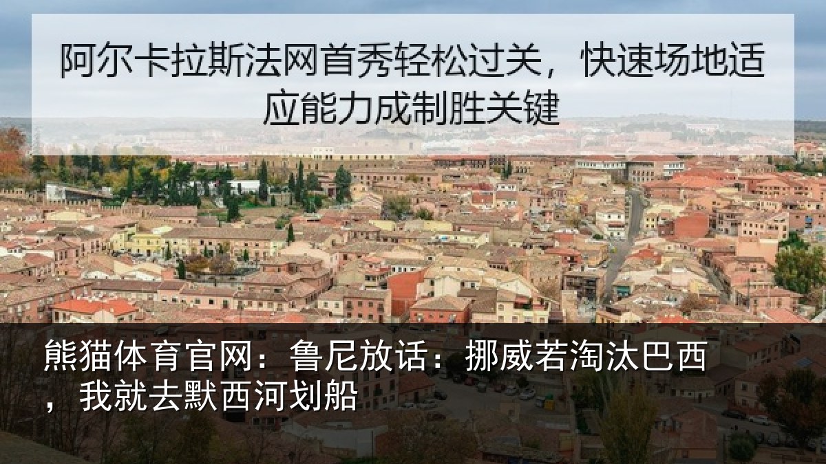 熊猫体育官网:鲁尼相关情况西,我就去默西河划船