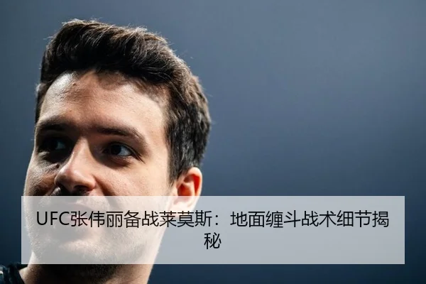 UFC张伟丽备战莱莫斯：地面缠斗战术细节揭秘