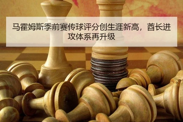 马霍姆斯季前赛传球评分创生涯新高，酋长进攻体系再升级
