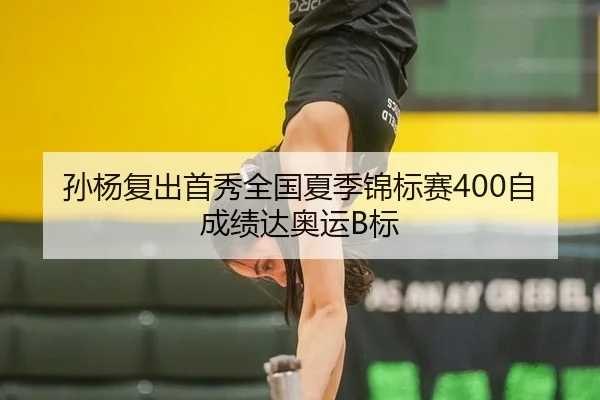 孙杨复出首秀全国夏季锦标赛400自成绩达奥运B标