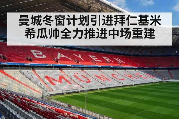 曼城冬窗计划引进拜仁基米希瓜帅全力推进中场重建